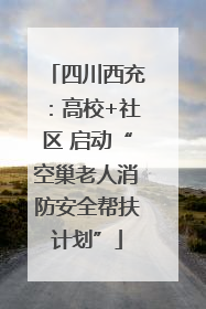 四川西充：高校+社区 启动“空巢老人消防安全帮扶计划”