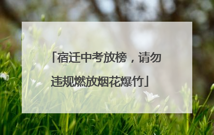 宿迁中考放榜，请勿违规燃放烟花爆竹