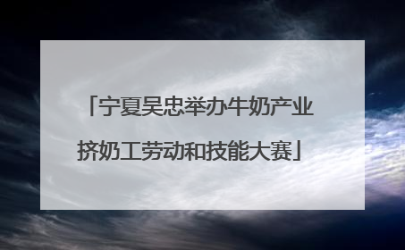 宁夏吴忠举办牛奶产业挤奶工劳动和技能大赛