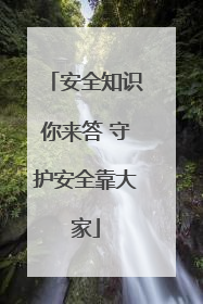 安全知识你来答 守护安全靠大家