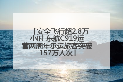 安全飞行超2.8万小时 东航C919运营两周年承运旅客突破157万人次