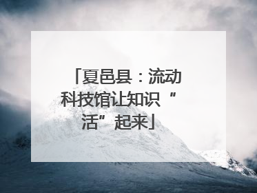 夏邑县：流动科技馆让知识“活”起来
