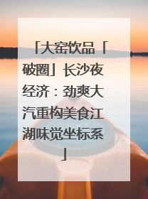 大窑饮品「破圈」长沙夜经济：劲爽大汽重构美食江湖味觉坐标系