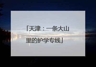 天津：一条大山里的护学专线