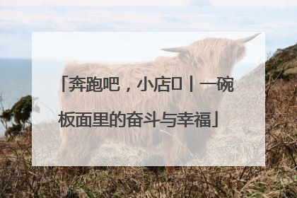 奔跑吧，小店㊳丨一碗板面里的奋斗与幸福
