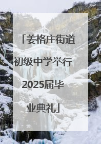 姜格庄街道初级中学举行2025届毕业典礼