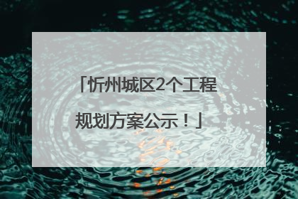 忻州城区2个工程规划方案公示！