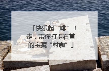 快乐起“啡”！走，带你打卡石首的宝藏“村咖”