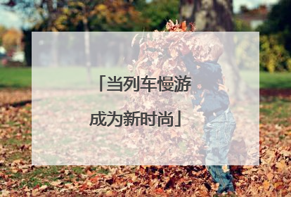 当列车慢游成为新时尚