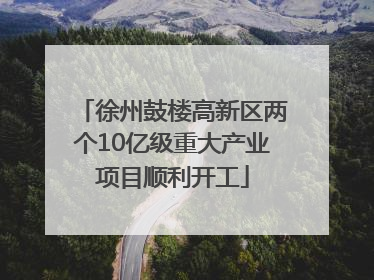 徐州鼓楼高新区两个10亿级重大产业项目顺利开工