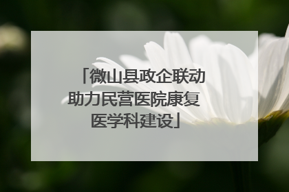 微山县政企联动助力民营医院康复医学科建设