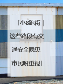 小8跑街｜这些路段有交通安全隐患 市民盼重视