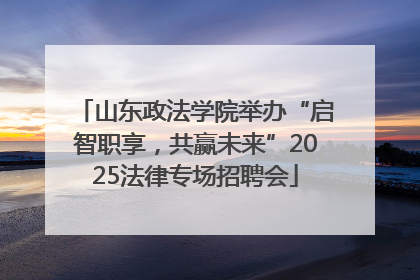 山东政法学院举办“启智职享，共赢未来”2025法律专场招聘会