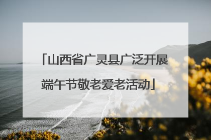 山西省广灵县广泛开展端午节敬老爱老活动