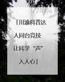 川渝科普达人同台竞技 让科学“声”入人心