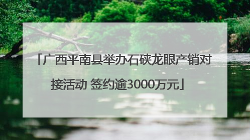 广西平南县举办石硖龙眼产销对接活动 签约逾3000万元