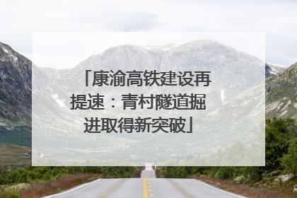 康渝高铁建设再提速：青村隧道掘进取得新突破