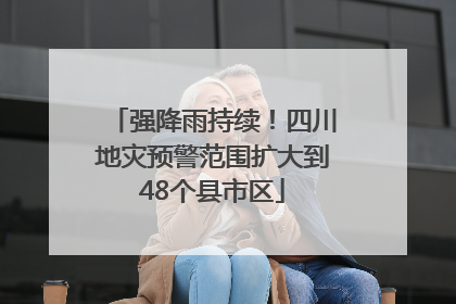 强降雨持续！四川地灾预警范围扩大到48个县市区