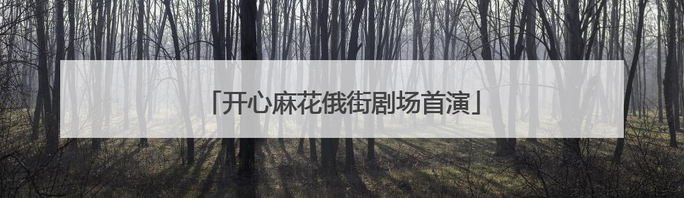 开心麻花俄街剧场首演