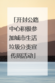 开封公路中心积极参加城市生活垃圾分类宣传周活动