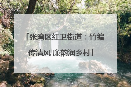 张湾区红卫街道：竹编传清风 廉韵润乡村