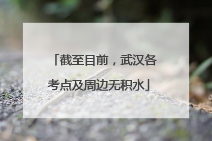 截至目前，武汉各考点及周边无积水