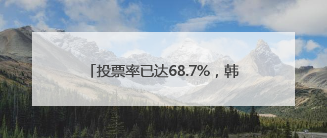 投票率已达68.7%，韩国选民表达对新总统期待