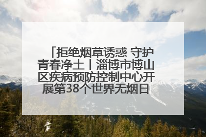 拒绝烟草诱惑 守护青春净土丨淄博市博山区疾病预防控制中心开展第38个世界无烟日系列控烟行动