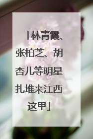 林青霞、张柏芝、胡杏儿等明星扎堆来江西这里