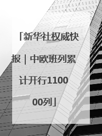 新华社权威快报｜中欧班列累计开行110000列
