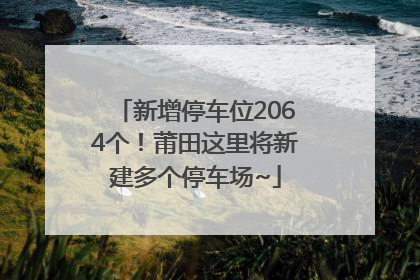 新增停车位2064个！莆田这里将新建多个停车场~