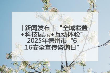 新闻发布丨“全域覆盖+科技展示+互动体验” 2025年德州市“6.16安全宣传咨询日”活动亮点纷呈