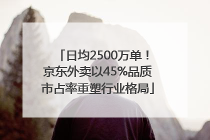 日均2500万单！京东外卖以45%品质市占率重塑行业格局