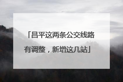昌平这两条公交线路有调整，新增这几站