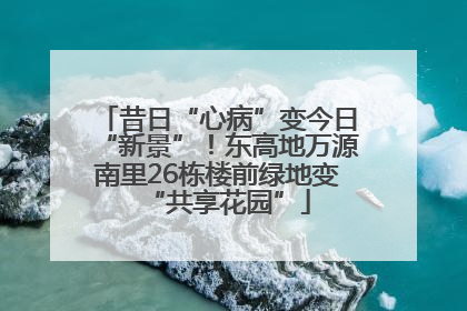 昔日“心病”变今日“新景”！东高地万源南里26栋楼前绿地变“共享花园”