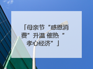 母亲节“感恩消费”升温 催热“孝心经济”