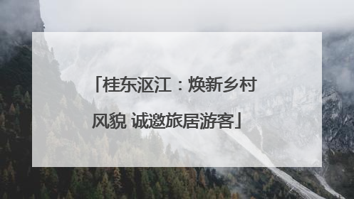 桂东沤江：焕新乡村风貌 诚邀旅居游客