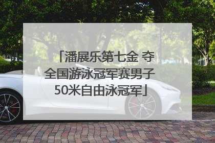 潘展乐第七金 夺全国游泳冠军赛男子50米自由泳冠军