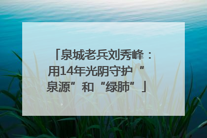 泉城老兵刘秀峰：用14年光阴守护“泉源”和“绿肺”