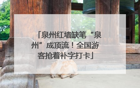 泉州红墙缺笔“泉州”成顶流！全国游客抢着补字打卡