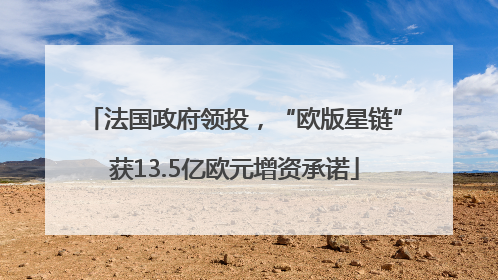 法国政府领投，“欧版星链”获13.5亿欧元增资承诺
