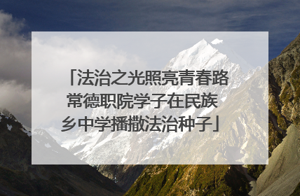 法治之光照亮青春路 常德职院学子在民族乡中学播撒法治种子