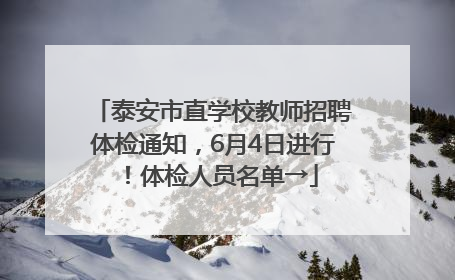 泰安市直学校教师招聘体检通知，6月4日进行！体检人员名单→