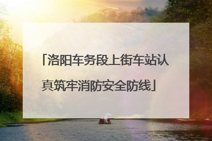 洛阳车务段上街车站认真筑牢消防安全防线