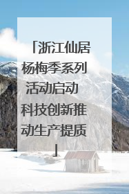 浙江仙居杨梅季系列活动启动 科技创新推动生产提质