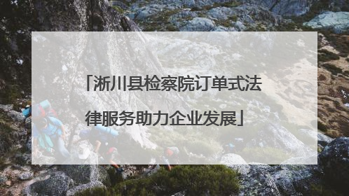 淅川县检察院订单式法律服务助力企业发展