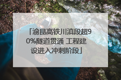 渝昆高铁川滇段超90%隧道贯通 工程建设进入冲刺阶段