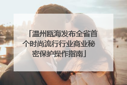 温州瓯海发布全省首个时尚流行行业商业秘密保护操作指南