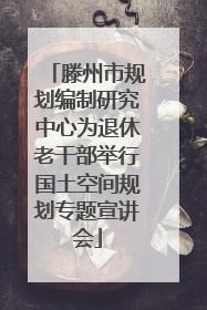 滕州市规划编制研究中心为退休老干部举行国土空间规划专题宣讲会
