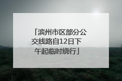 滨州市区部分公交线路自12日下午起临时绕行